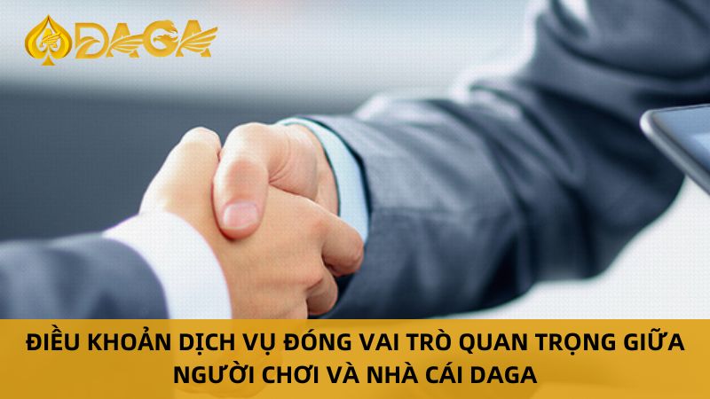 Điều khoản dịch vụ đóng vai trò quan trọng giữa người chơi và nhà cái daga