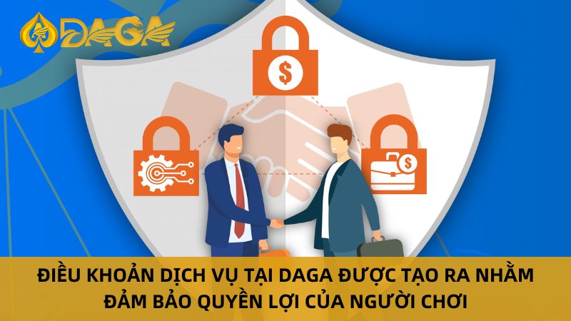 Điều khoản dịch vụ tại Daga được tạo ra nhằm đảm bảo quyền lợi của người chơi